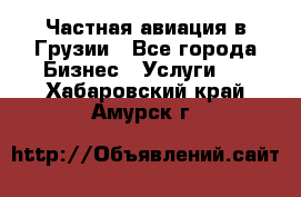 Частная авиация в Грузии - Все города Бизнес » Услуги   . Хабаровский край,Амурск г.